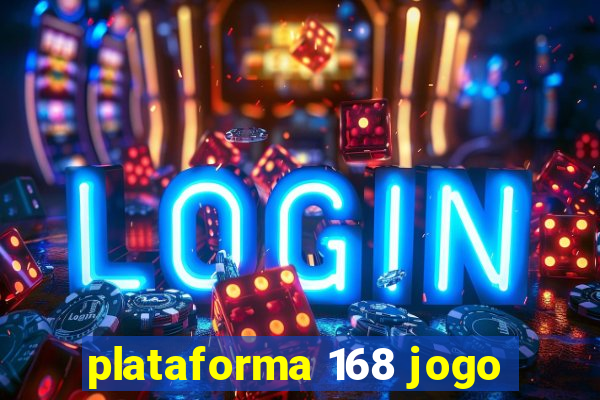 plataforma 168 jogo